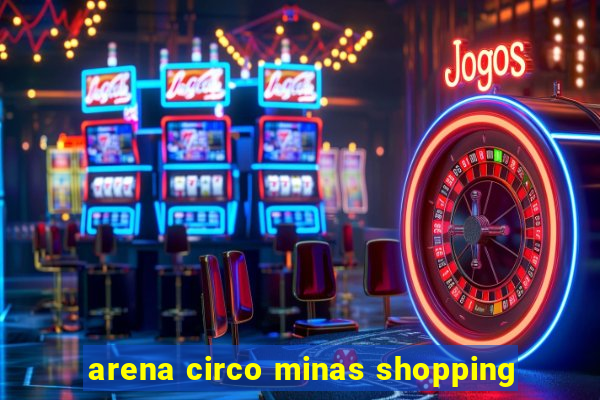 arena circo minas shopping